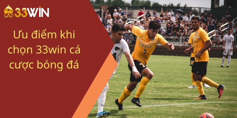 Ưu điểm khi chọn 33win cá cược bóng đá